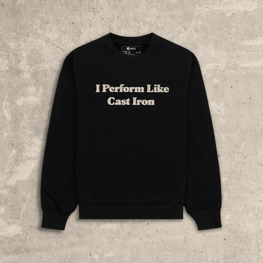 I Perform Like Cast Iron Sweatshirt