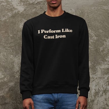 I Perform Like Cast Iron Sweatshirt